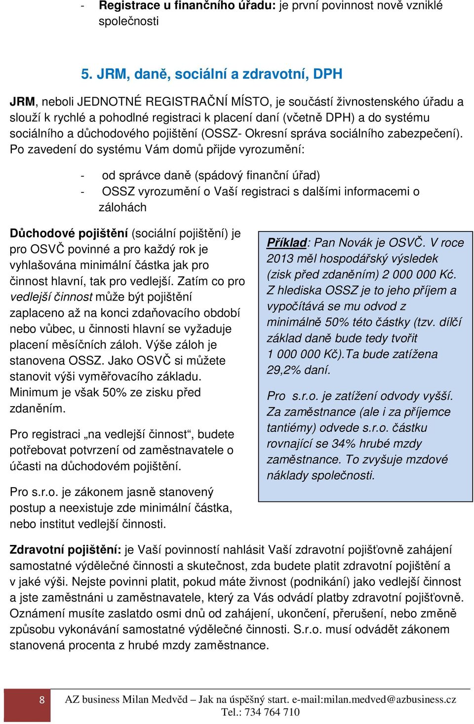 sociálního a důchodového pojištění (OSSZ- Okresní správa sociálního zabezpečení).