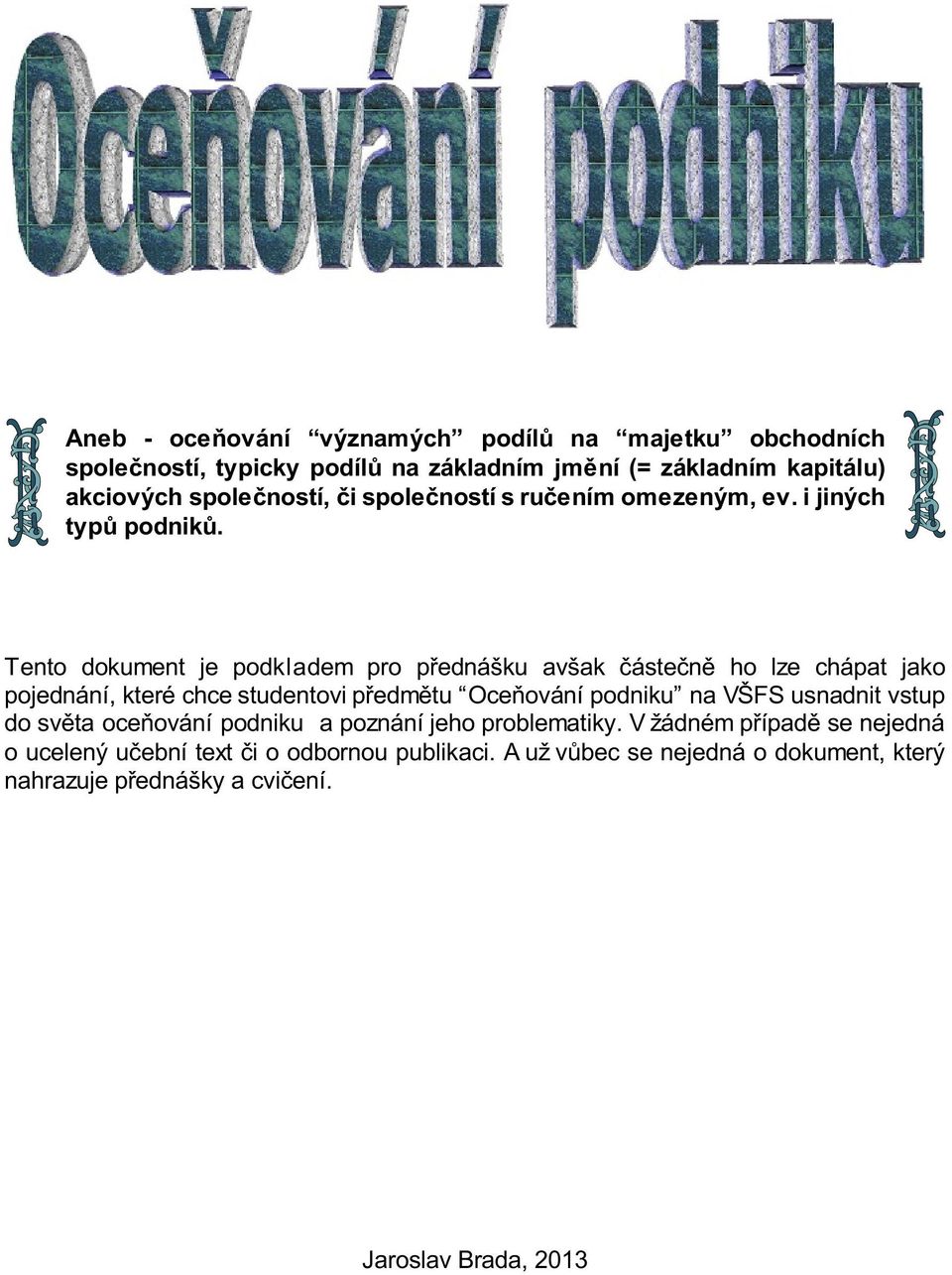 Tento dokument je podkladem pro pøednášku avšak èásteènì ho lze chápat jako pojednání, které chce studentovi pøedmìtu Oceòování podniku na VŠFS