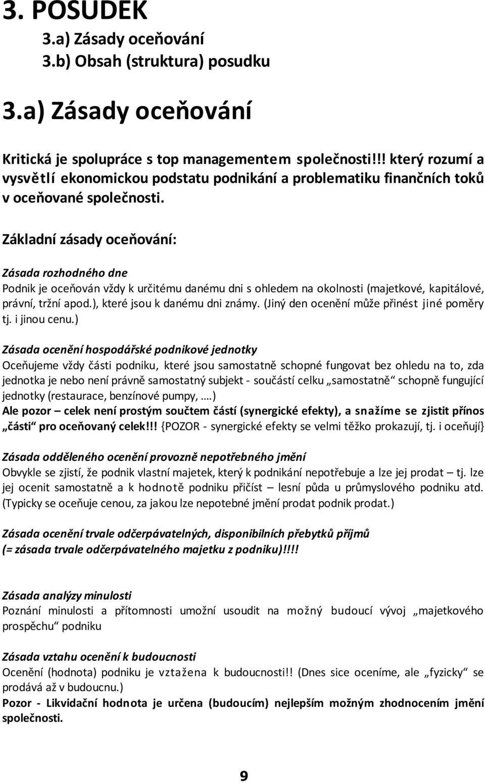 Základní zásady oceòování: Zásada rozhodného dne Podnik je oceòován vždy k urèitému danému dni s ohledem na okolnosti (majetkové, kapitálové, právní, tržní apod.), které jsou k danému dni známy.