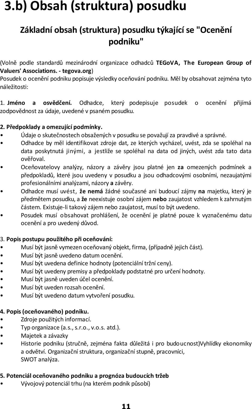 Odhadce, který podepisuje posudek o ocenìní pøijímá zodpovìdnost za údaje, uvedené v psaném posudku. 2. Pøedpoklady a omezující podmínky.