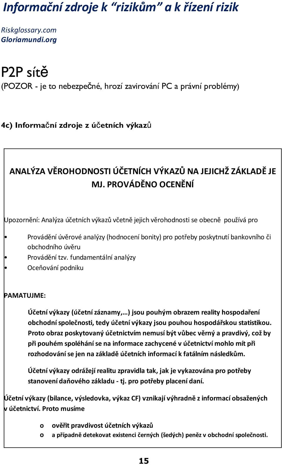 PROVÁDÌNO OCENÌNÍ Upozornìní: Analýza úèetních výkazù vèetnì jejich vìrohodnosti se obecnì používá pro Provádìní úvìrové analýzy (hodnocení bonity) pro potøeby poskytnutí bankovního èi obchodního