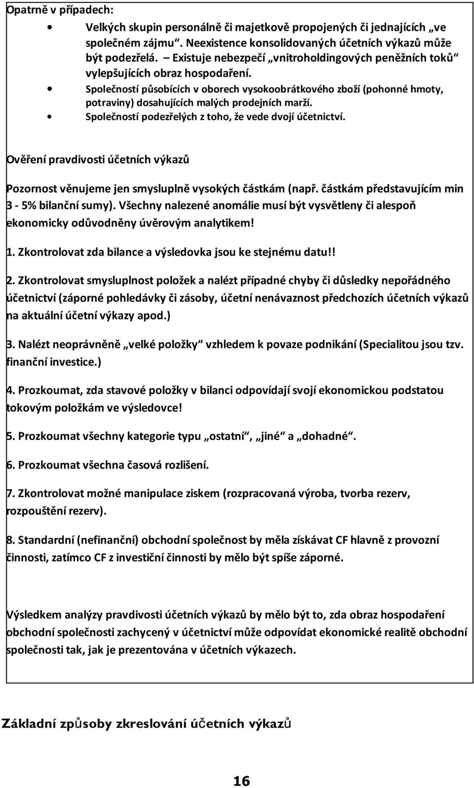 Spoleèností pùsobících v oborech vysokoobrátkového zboží (pohonné hmoty, potraviny) dosahujících malých prodejních marží. Spoleèností podezøelých z toho, že vede dvojí úèetnictví.