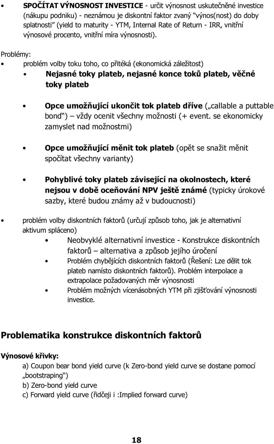 Problémy: problém volby toku toho, co pøitéká (ekonomická záležitost) Nejasné toky plateb, nejasné konce tokù plateb, vìèné toky plateb Opce umožòující ukonèit tok plateb døíve ( callable a puttable