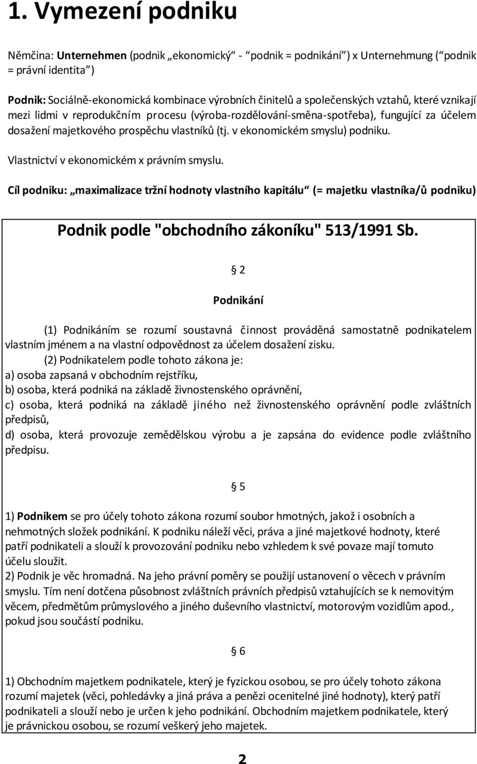 Vlastnictví v ekonomickém x právním smyslu. Cíl podniku: maximalizace tržní hodnoty vlastního kapitálu (= majetku vlastníka/ù podniku) Podnik podle "obchodního zákoníku" 513/1991 Sb.