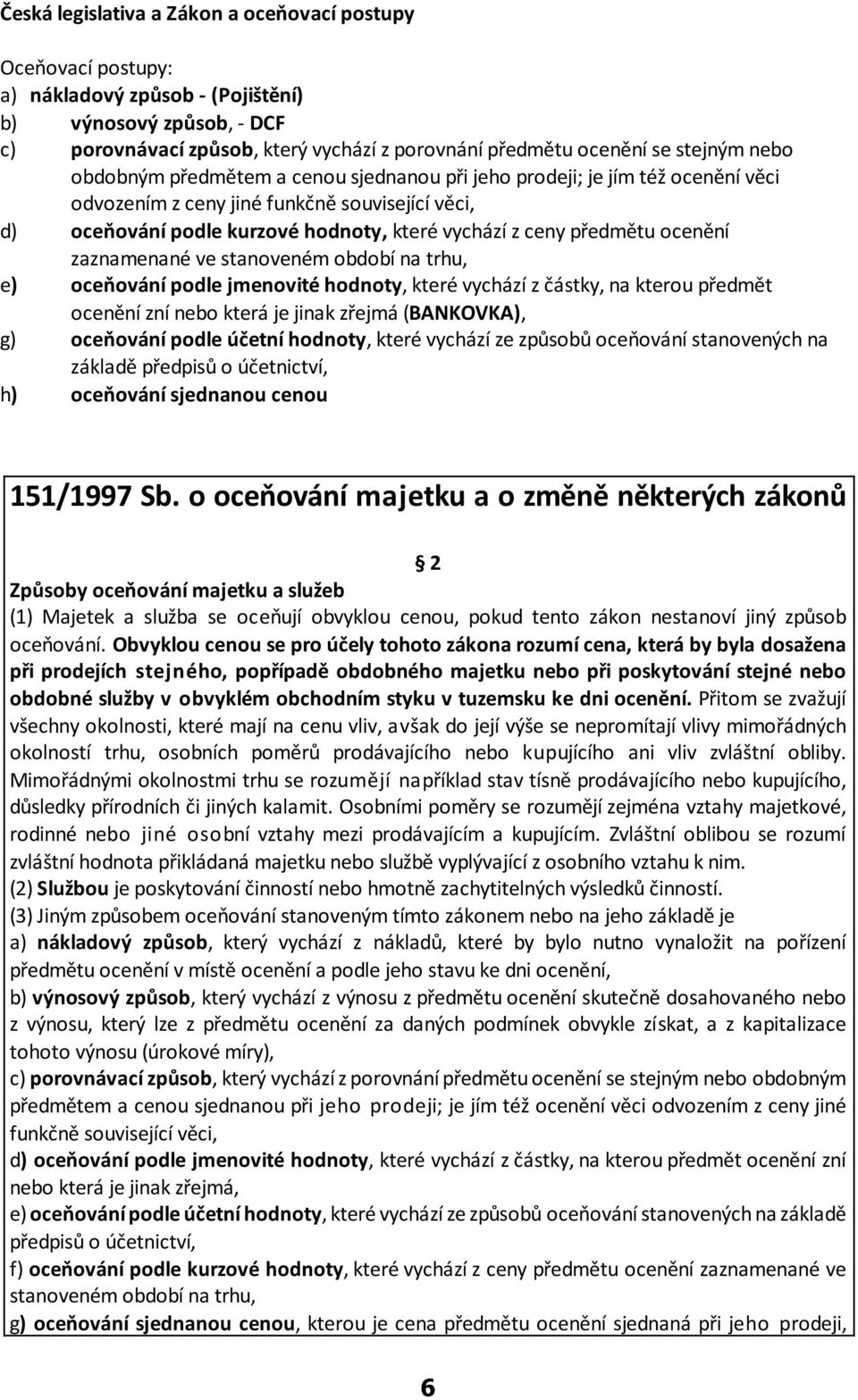 pøedmìtu ocenìní zaznamenané ve stanoveném období na trhu, e) oceòování podle jmenovité hodnoty, které vychází z èástky, na kterou pøedmìt ocenìní zní nebo která je jinak zøejmá (BANKOVKA), g)