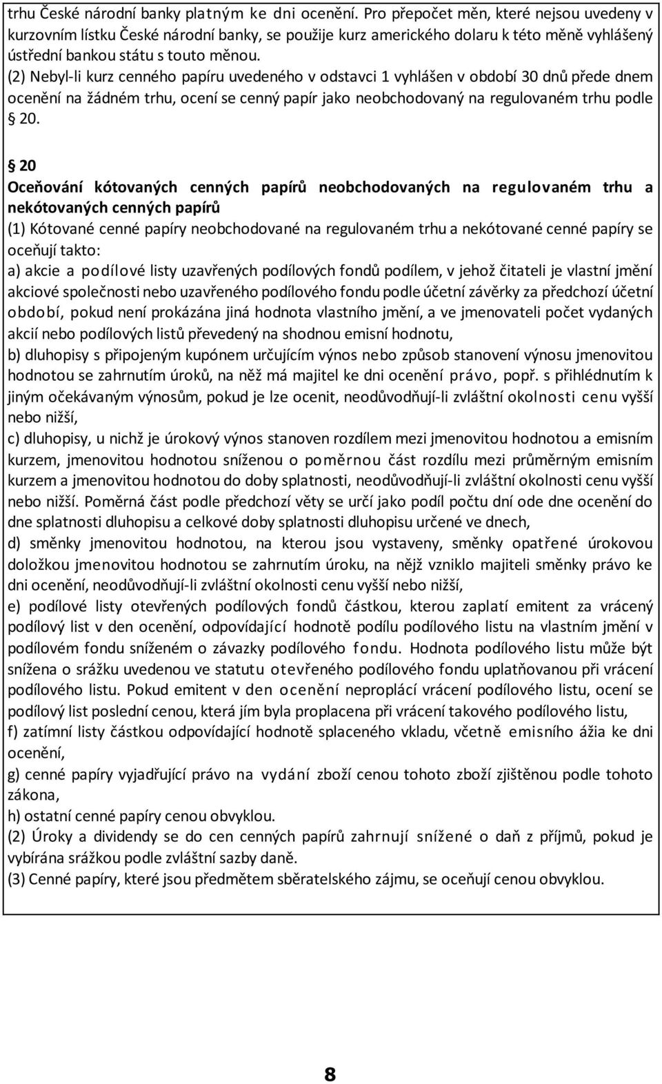 (2) Nebyl-li kurz cenného papíru uvedeného v odstavci 1 vyhlášen v období 30 dnù pøede dnem ocenìní na žádném trhu, ocení se cenný papír jako neobchodovaný na regulovaném trhu podle 20.
