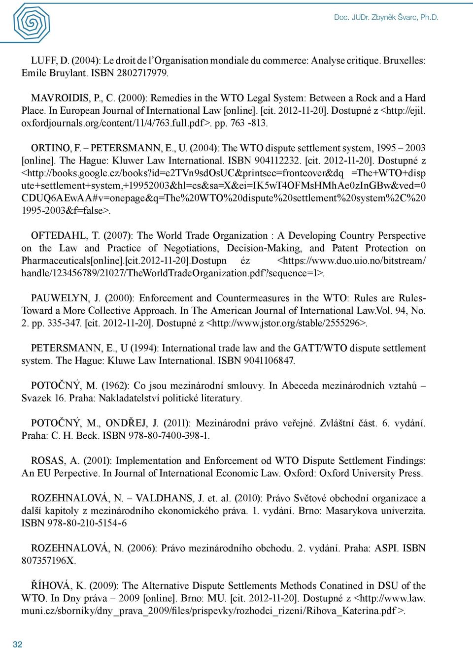 org/content/11/4/763.full.pdf>. pp. 763-813. ORTINO, F. PETERSMANN, E., U. (2004): The WTO dispute settlement system, 1995 2003 [online]. The Hague: Kluwer Law International. ISBN 904112232. [cit.