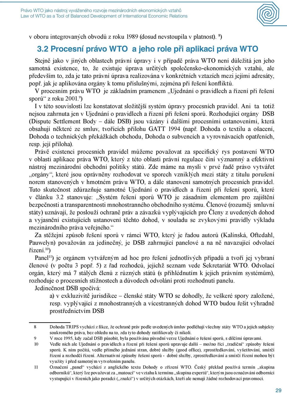 2 Procesní právo WTO a jeho role při aplikaci práva WTO Stejně jako v jiných oblastech právní úpravy i v případě práva WTO není důležitá jen jeho samotná existence, to, že existuje úprava určitých