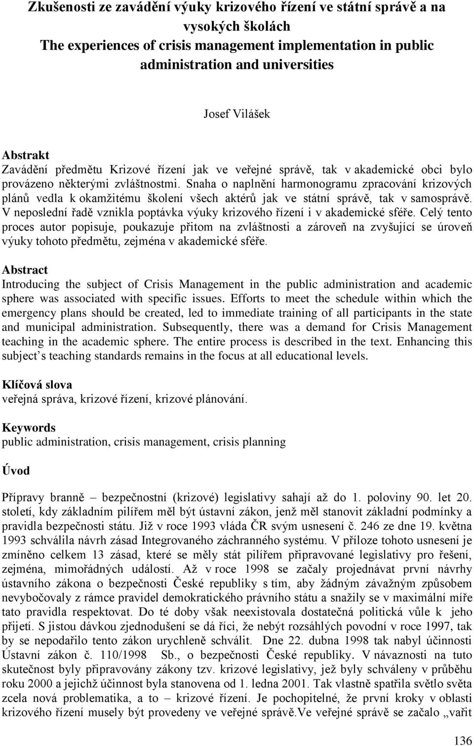 Snaha o naplnění harmonogramu zpracování krizových plánů vedla k okamžitému školení všech aktérů jak ve státní správě, tak v samosprávě.