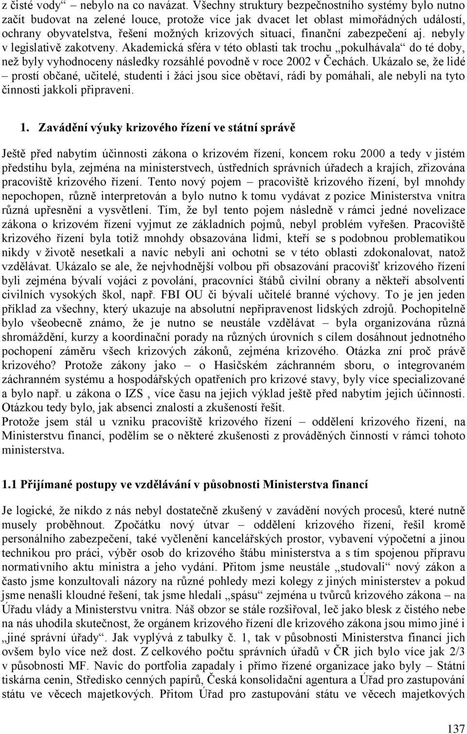 finanční zabezpečení aj. nebyly v legislativě zakotveny. Akademická sféra v této oblasti tak trochu pokulhávala do té doby, než byly vyhodnoceny následky rozsáhlé povodně v roce 2002 v Čechách.