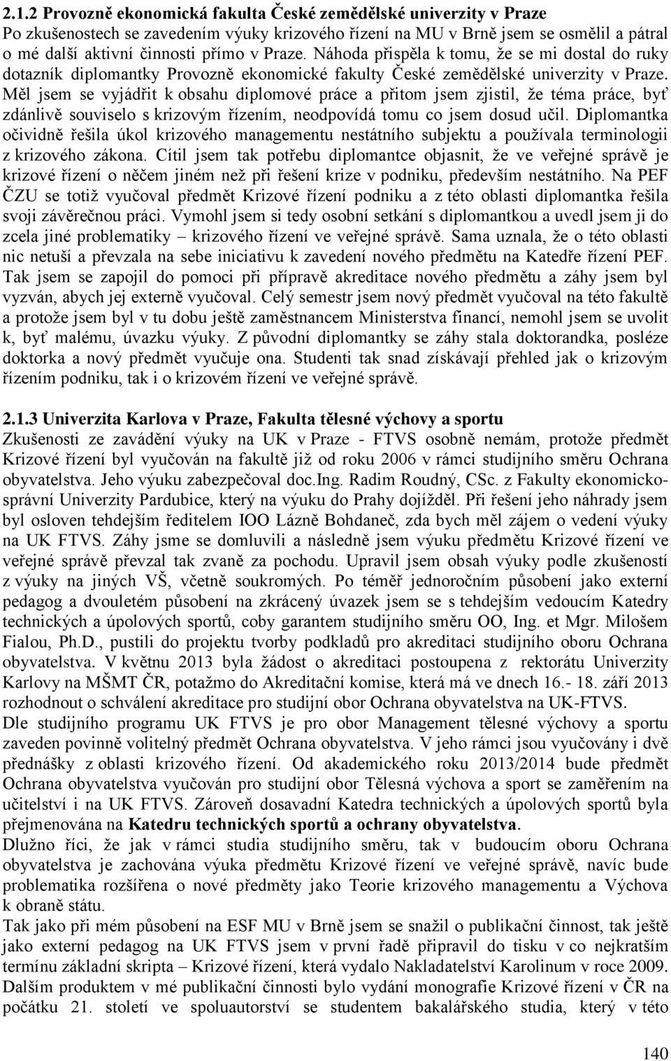 Měl jsem se vyjádřit k obsahu diplomové práce a přitom jsem zjistil, že téma práce, byť zdánlivě souviselo s krizovým řízením, neodpovídá tomu co jsem dosud učil.