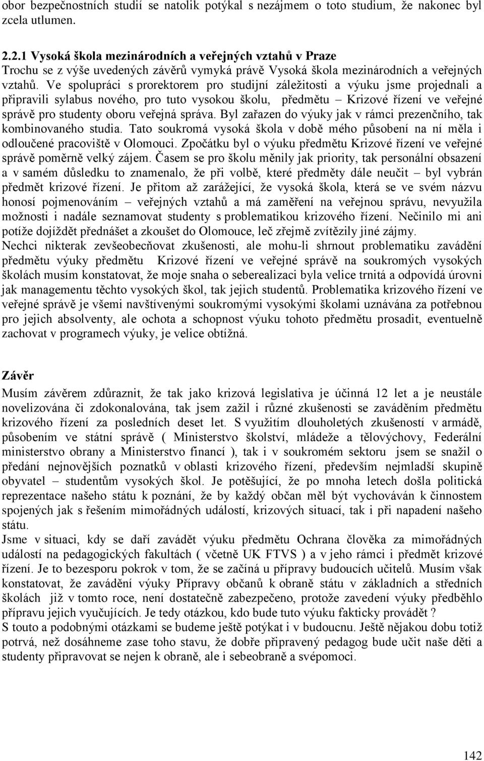 Ve spolupráci s prorektorem pro studijní záležitosti a výuku jsme projednali a připravili sylabus nového, pro tuto vysokou školu, předmětu Krizové řízení ve veřejné správě pro studenty oboru veřejná