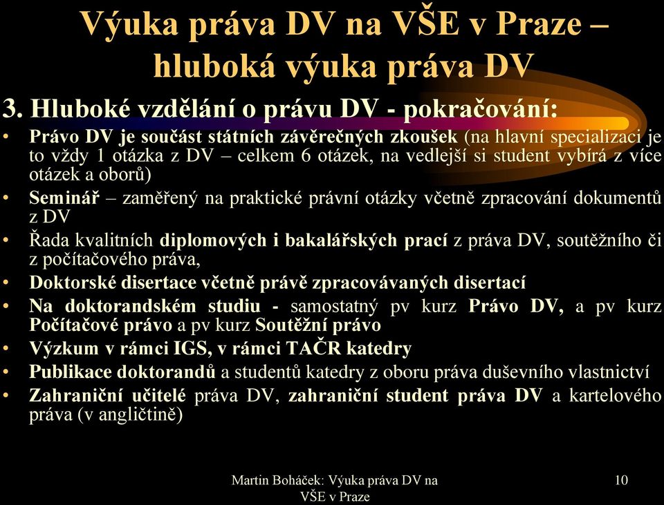 otázek a oborů) Seminář zaměřený na praktické právní otázky včetně zpracování dokumentů z DV Řada kvalitních diplomových i bakalářských prací z práva DV, soutěžního či z počítačového práva, Doktorské