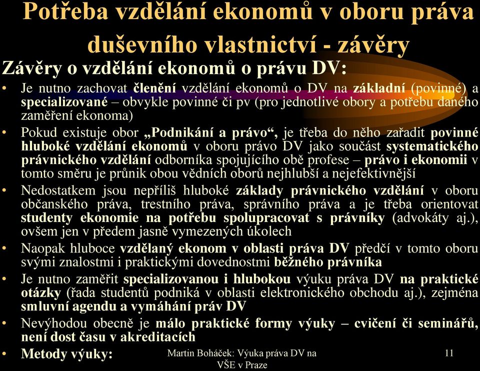 součást systematického právnického vzdělání odborníka spojujícího obě profese právo i ekonomii v tomto směru je průnik obou vědních oborů nejhlubší a nejefektivnější Nedostatkem jsou nepříliš hluboké