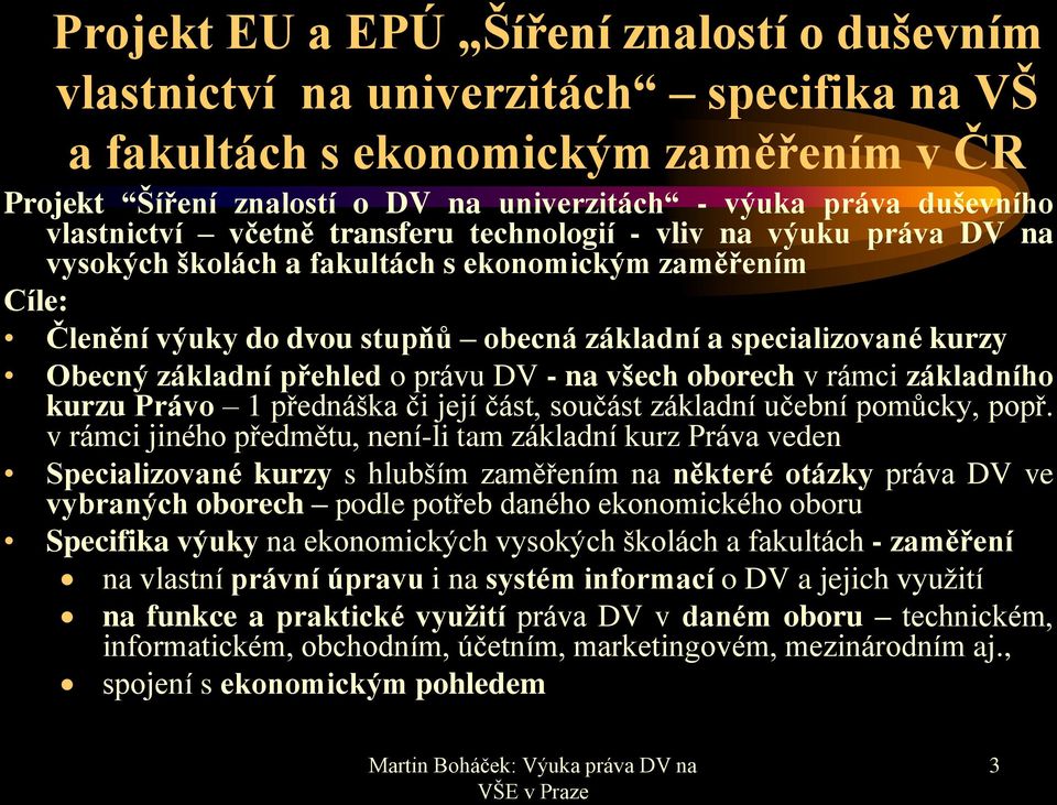 Obecný základní přehled o právu DV - na všech oborech v rámci základního kurzu Právo 1 přednáška či její část, součást základní učební pomůcky, popř.