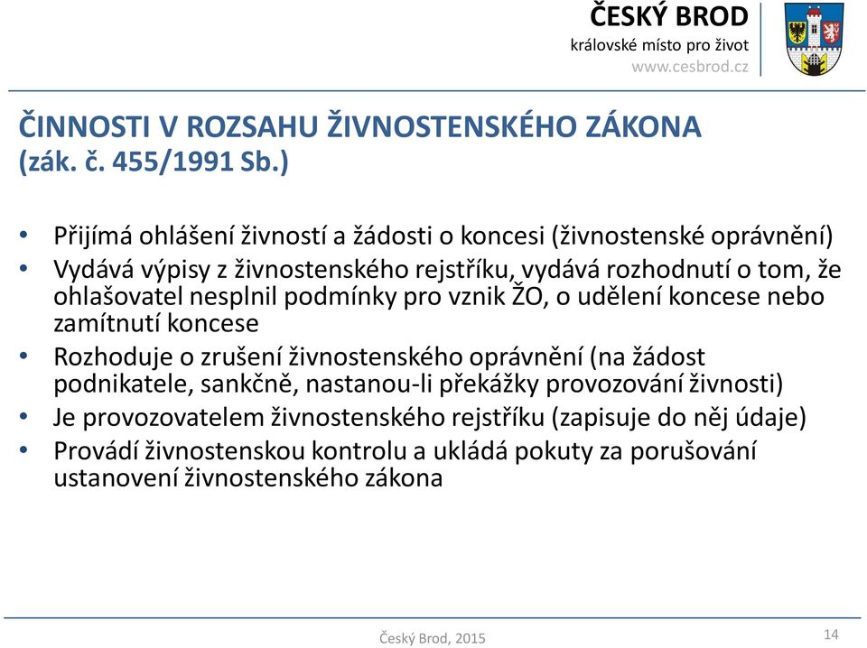 ohlašovatel nesplnil podmínky pro vznik ŽO, o udělení koncese nebo zamítnutí koncese Rozhoduje o zrušení živnostenského oprávnění (na žádost