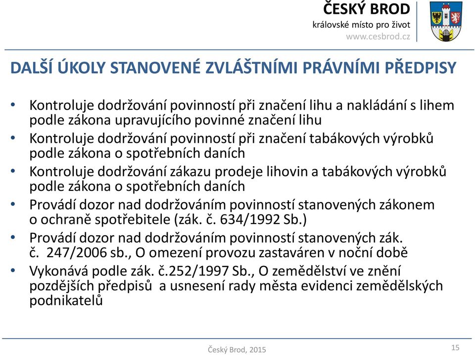 daních Provádí dozor nad dodržováním povinností stanovených zákonem o ochraně spotřebitele (zák. č. 634/1992 Sb.) Provádí dozor nad dodržováním povinností stanovených zák. č. 247/2006 sb.