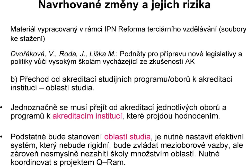 institucí oblastí studia. Jednoznačně se musí přejít od akreditací jednotlivých oborů a programů k akreditacím institucí, které projdou hodnocením.