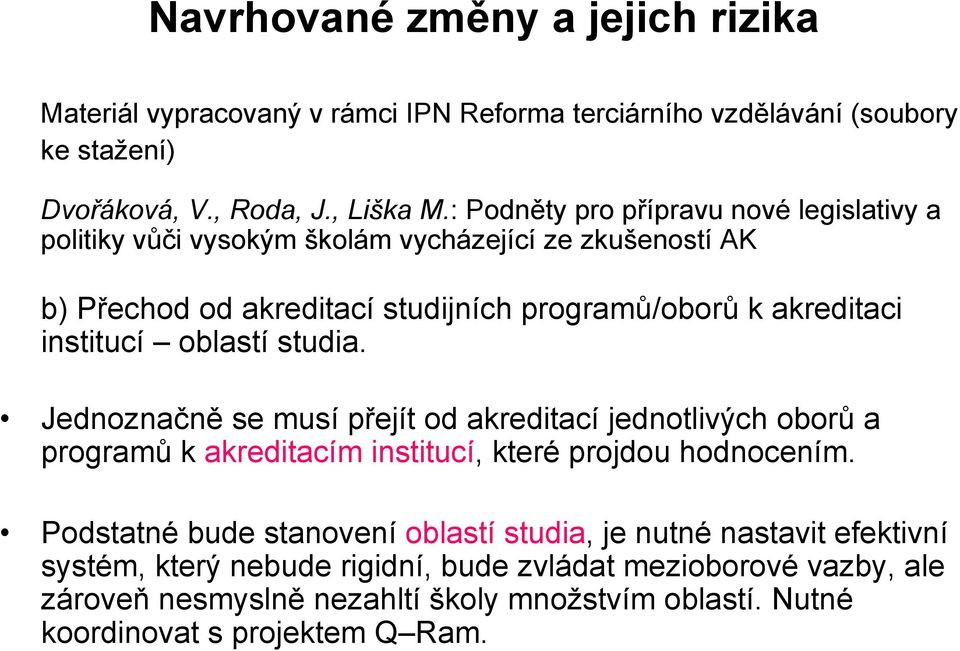 institucí oblastí studia. Jednoznačně se musí přejít od akreditací jednotlivých oborů a programů k akreditacím institucí, které projdou hodnocením.