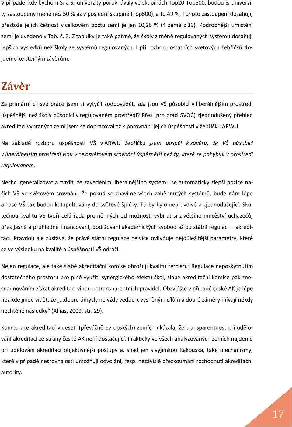 ). Podrobnější umístění zemí je uvedeno v Tab. č. 3. Z tabulky je také patrné, že školy z méně regulovaných systémů dosahují lepších výsledků než školy ze systémů regulovaných.