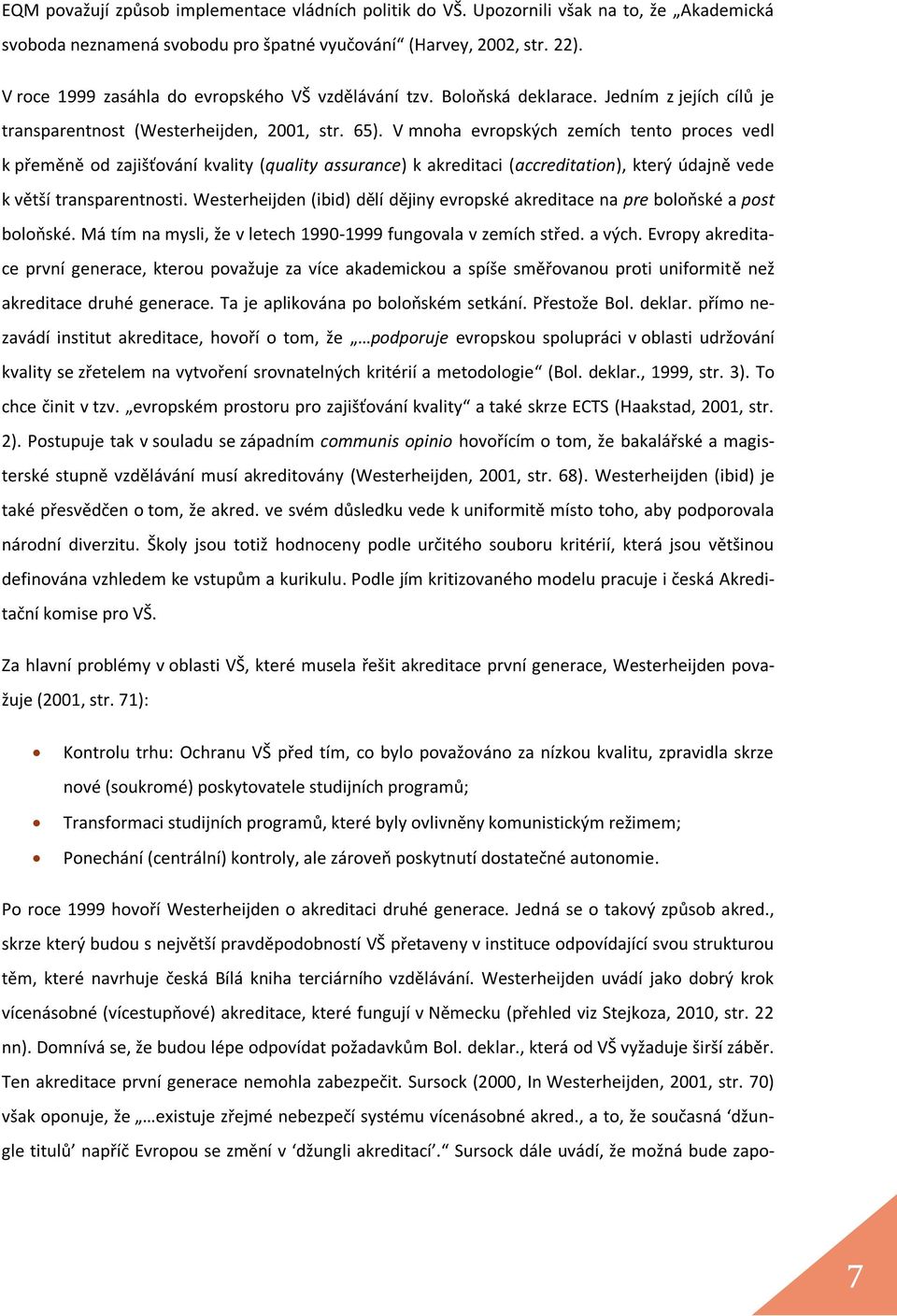 V mnoha evropských zemích tento proces vedl k přeměně od zajišťování kvality (quality assurance) k akreditaci (accreditation), který údajně vede k větší transparentnosti.