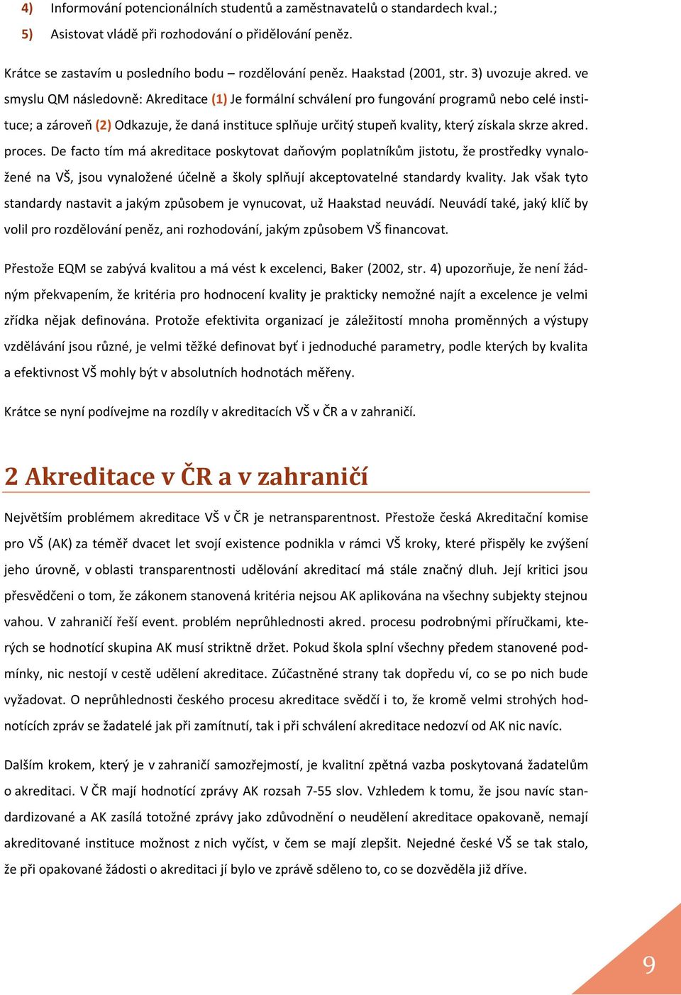 ve smyslu QM následovně: Akreditace (1) Je formální schválení pro fungování programů nebo celé instituce; a zároveň (2) Odkazuje, že daná instituce splňuje určitý stupeň kvality, který získala skrze