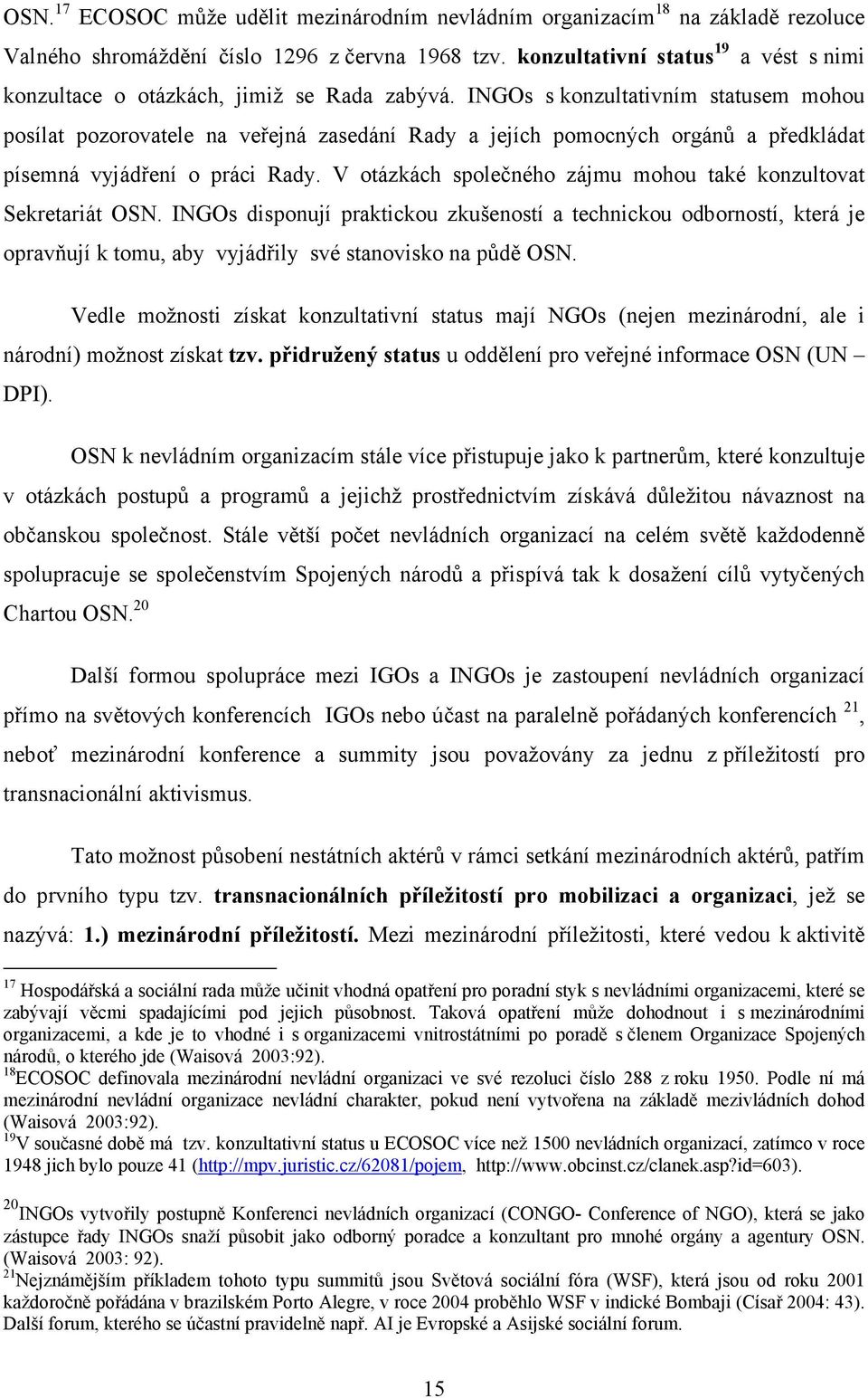 INGOs s konzultativním statusem mohou posílat pozorovatele na veřejná zasedání Rady a jejích pomocných orgánů a předkládat písemná vyjádření o práci Rady.