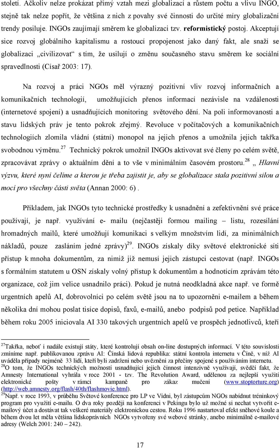 Akceptují sice rozvoj globálního kapitalismu a rostoucí propojenost jako daný fakt, ale snaží se globalizaci civilizovat s tím, že usilují o změnu současného stavu směrem ke sociální spravedlnosti