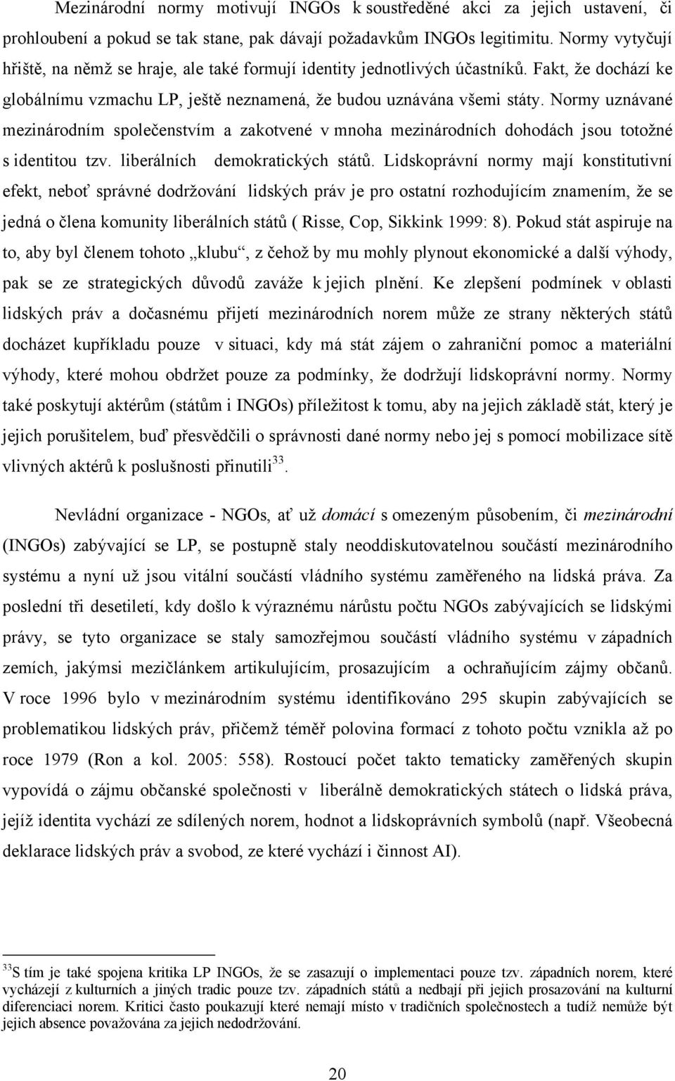 Normy uznávané mezinárodním společenstvím a zakotvené v mnoha mezinárodních dohodách jsou totožné s identitou tzv. liberálních demokratických států.