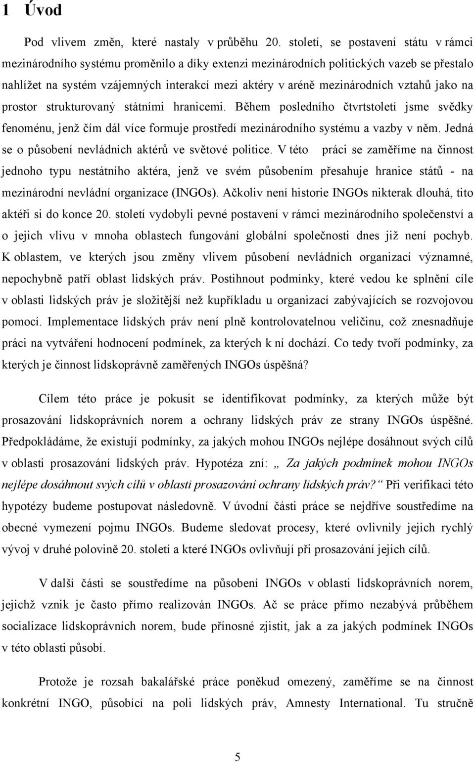 mezinárodních vztahů jako na prostor strukturovaný státními hranicemi. Během posledního čtvrtstoletí jsme svědky fenoménu, jenž čím dál více formuje prostředí mezinárodního systému a vazby v něm.