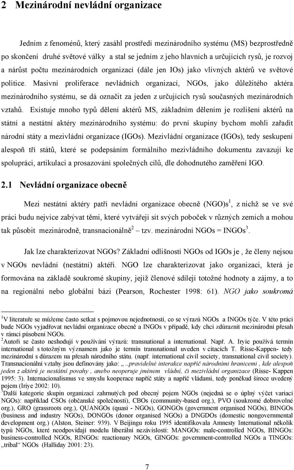 Masivní proliferace nevládních organizací, NGOs, jako důležitého aktéra mezinárodního systému, se dá označit za jeden z určujících rysů současných mezinárodních vztahů.