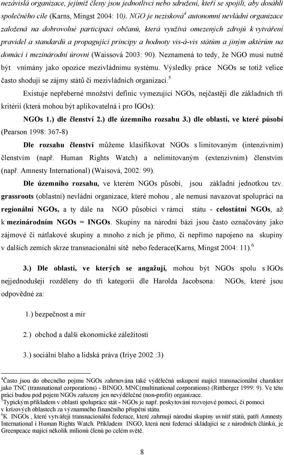 státům a jiným aktérům na domácí i mezinárodní úrovni (Waissová 2003: 90). Neznamená to tedy, že NGO musí nutně být vnímány jako opozice mezivládnímu systému.