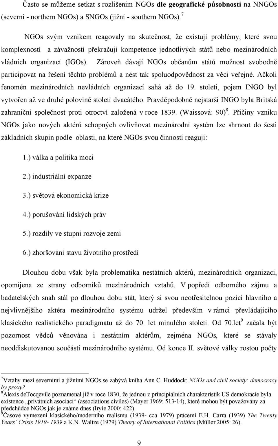 Zároveň dávají NGOs občanům států možnost svobodně participovat na řešení těchto problémů a nést tak spoluodpovědnost za věci veřejné. Ačkoli fenomén mezinárodních nevládních organizací sahá až do 19.