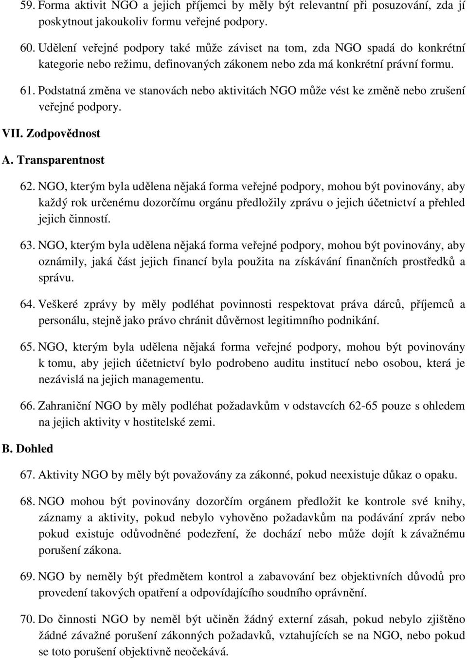 Podstatná změna ve stanovách nebo aktivitách NGO může vést ke změně nebo zrušení veřejné podpory. VII. Zodpovědnost A. Transparentnost 62.