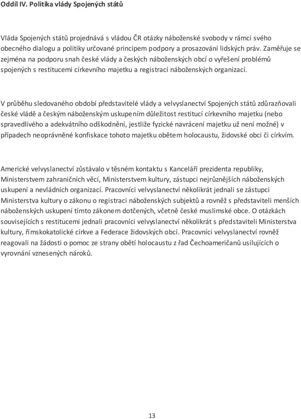 Zaměřuje se zejména na podporu snah české vlády a českých náboženských obcí o vyřešení problémů spojených s restitucemi církevního majetku a registrací náboženských organizací.