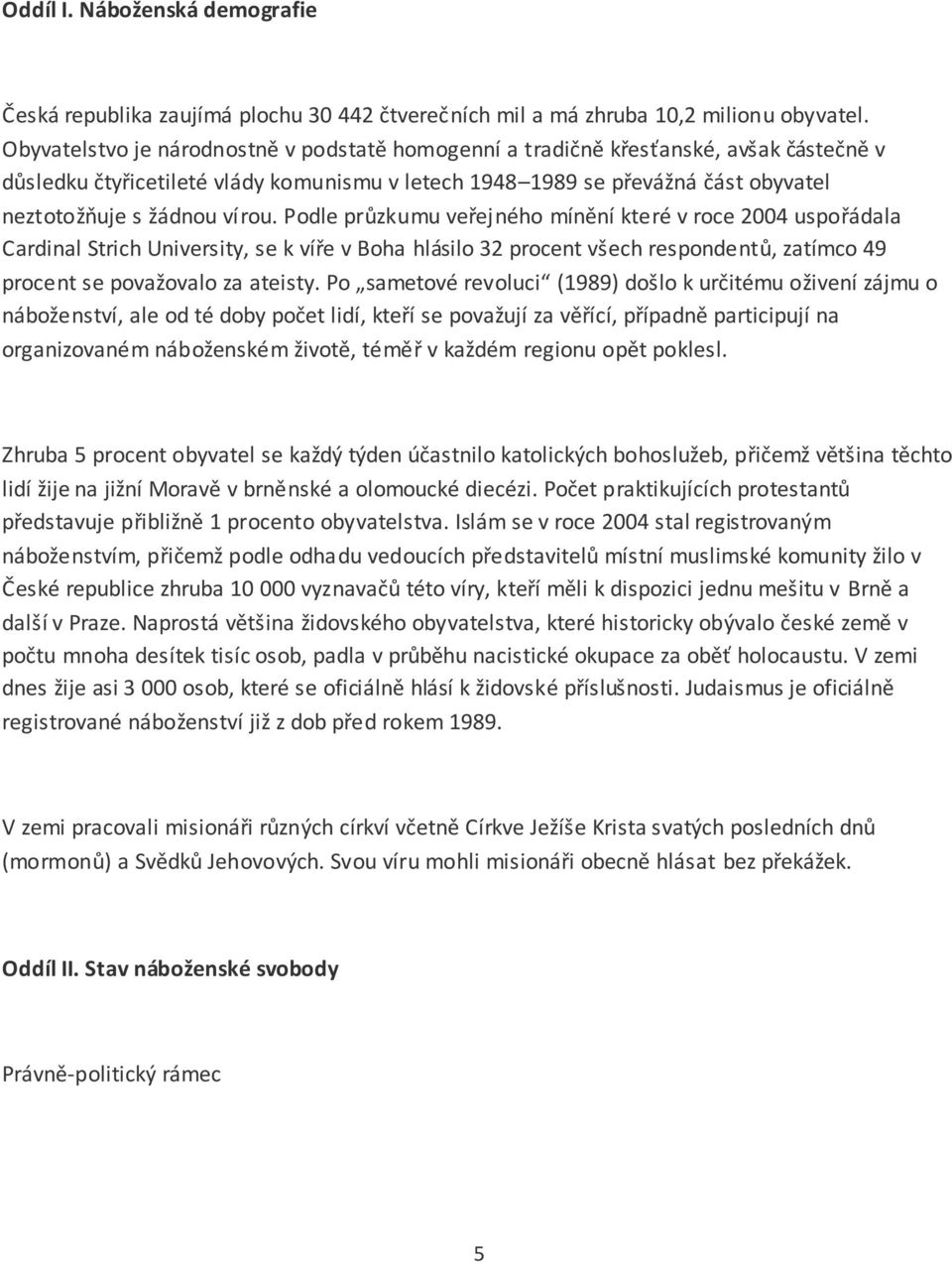 vírou. Podle průzkumu veřejného mínění které v roce 2004 uspořádala Cardinal Strich University, se k víře v Boha hlásilo 32 procent všech respondentů, zatímco 49 procent se považovalo za ateisty.