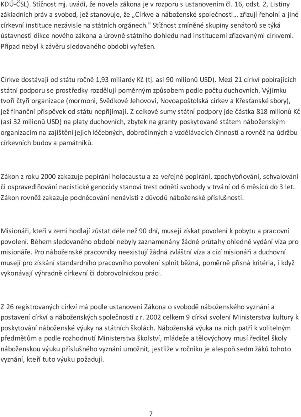 " Stížnost zmíněné skupiny senátorů se týká ústavnosti dikce nového zákona a úrovně státního dohledu nad institucemi zřizovanými církvemi. Případ nebyl k závěru sledovaného období vyřešen.