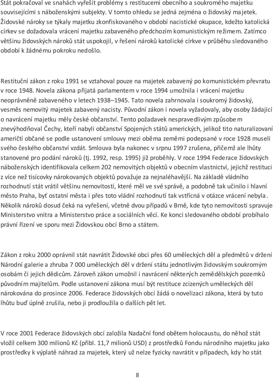 Zatímco většinu židovských nároků stát uspokojil, v řešení nároků katolické církve v průběhu sledovaného období k žádnému pokroku nedošlo.