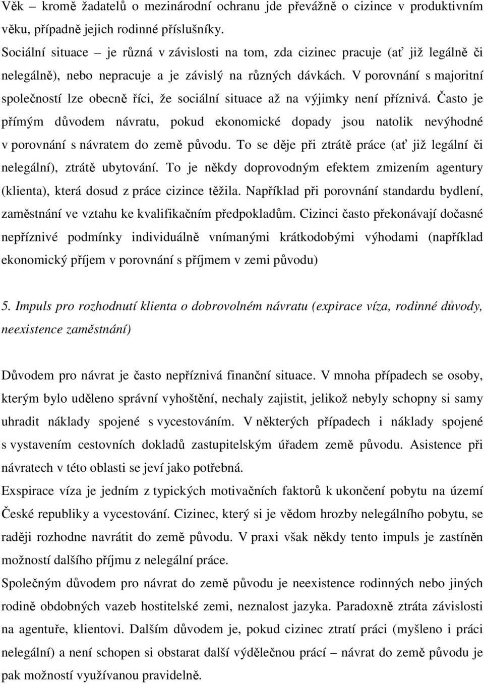 V porovnání s majoritní společností lze obecně říci, že sociální situace až na výjimky není příznivá.