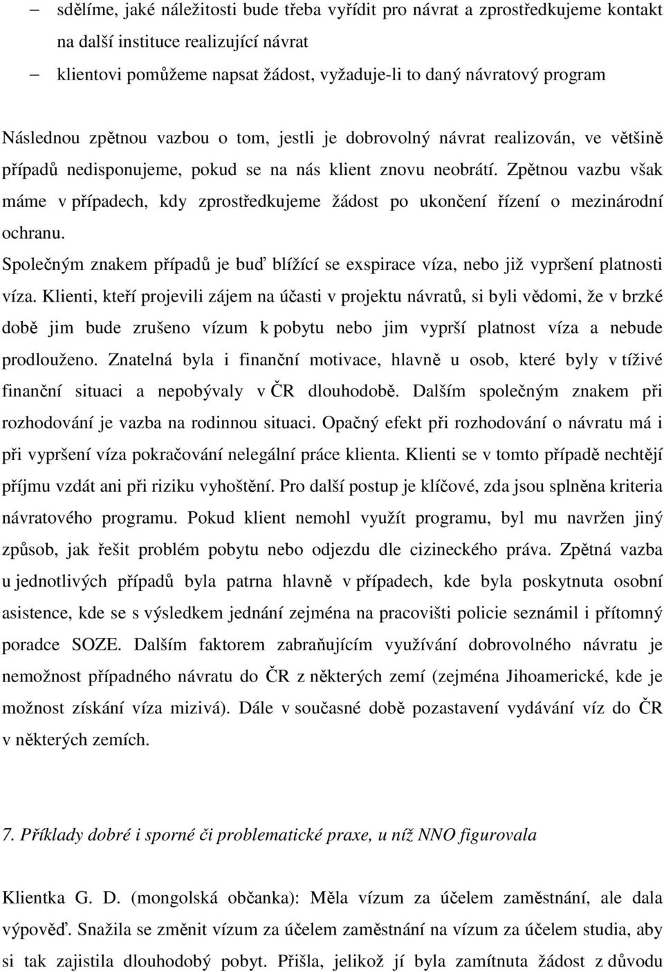 Zpětnou vazbu však máme v případech, kdy zprostředkujeme žádost po ukončení řízení o mezinárodní ochranu. Společným znakem případů je buď blížící se exspirace víza, nebo již vypršení platnosti víza.