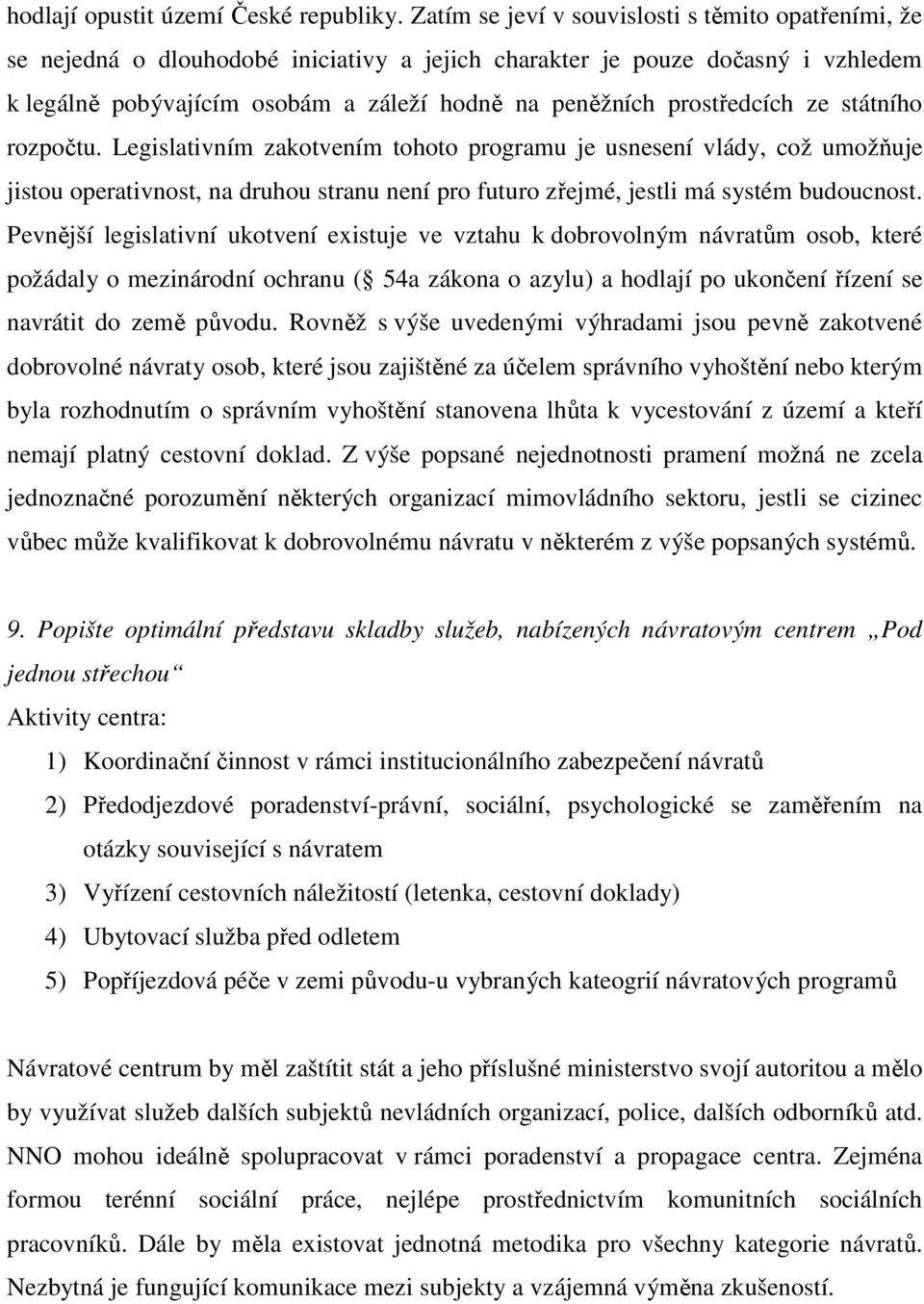 prostředcích ze státního rozpočtu. Legislativním zakotvením tohoto programu je usnesení vlády, což umožňuje jistou operativnost, na druhou stranu není pro futuro zřejmé, jestli má systém budoucnost.