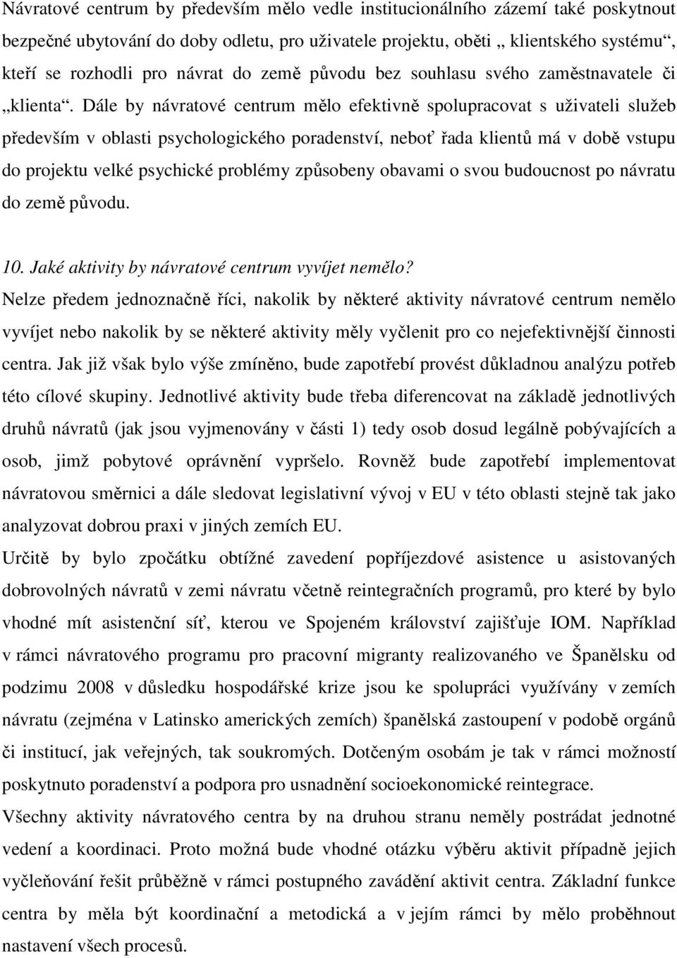 Dále by návratové centrum mělo efektivně spolupracovat s uživateli služeb především v oblasti psychologického poradenství, neboť řada klientů má v době vstupu do projektu velké psychické problémy