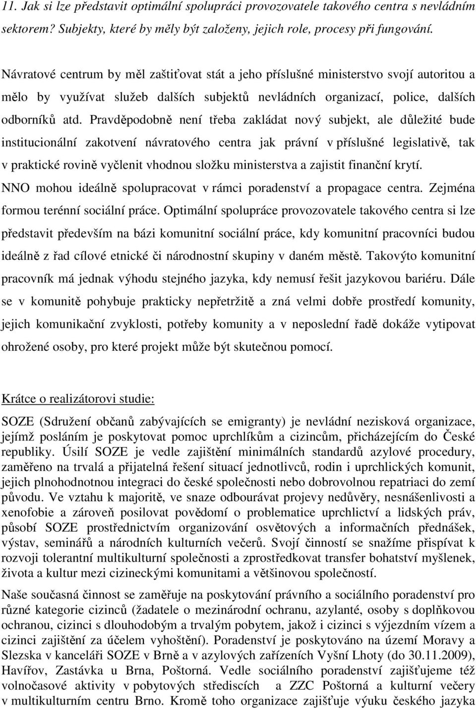 Pravděpodobně není třeba zakládat nový subjekt, ale důležité bude institucionální zakotvení návratového centra jak právní v příslušné legislativě, tak v praktické rovině vyčlenit vhodnou složku