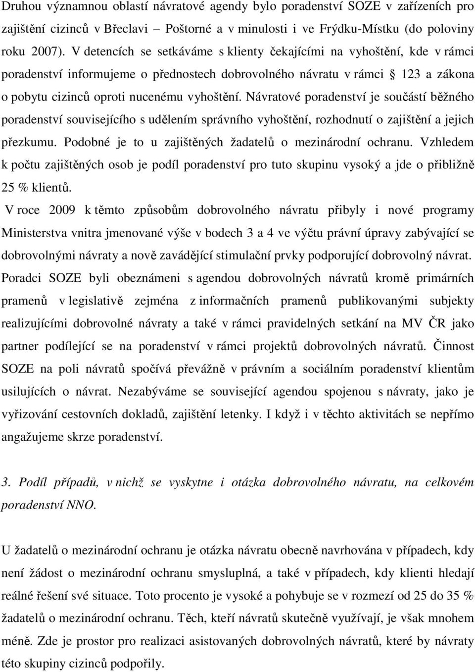 Návratové poradenství je součástí běžného poradenství souvisejícího s udělením správního vyhoštění, rozhodnutí o zajištění a jejich přezkumu.