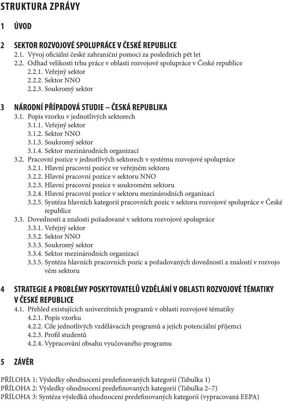 Sektor mezinárodních organizací 3.2. Pracovní pozice v jednotlivých sektorech v systému rozvojové spolupráce 3.2.. Hlavní pracovní pozice ve veřejném sektoru 3.2.2. Hlavní pracovní pozice v sektoru NNO 3.