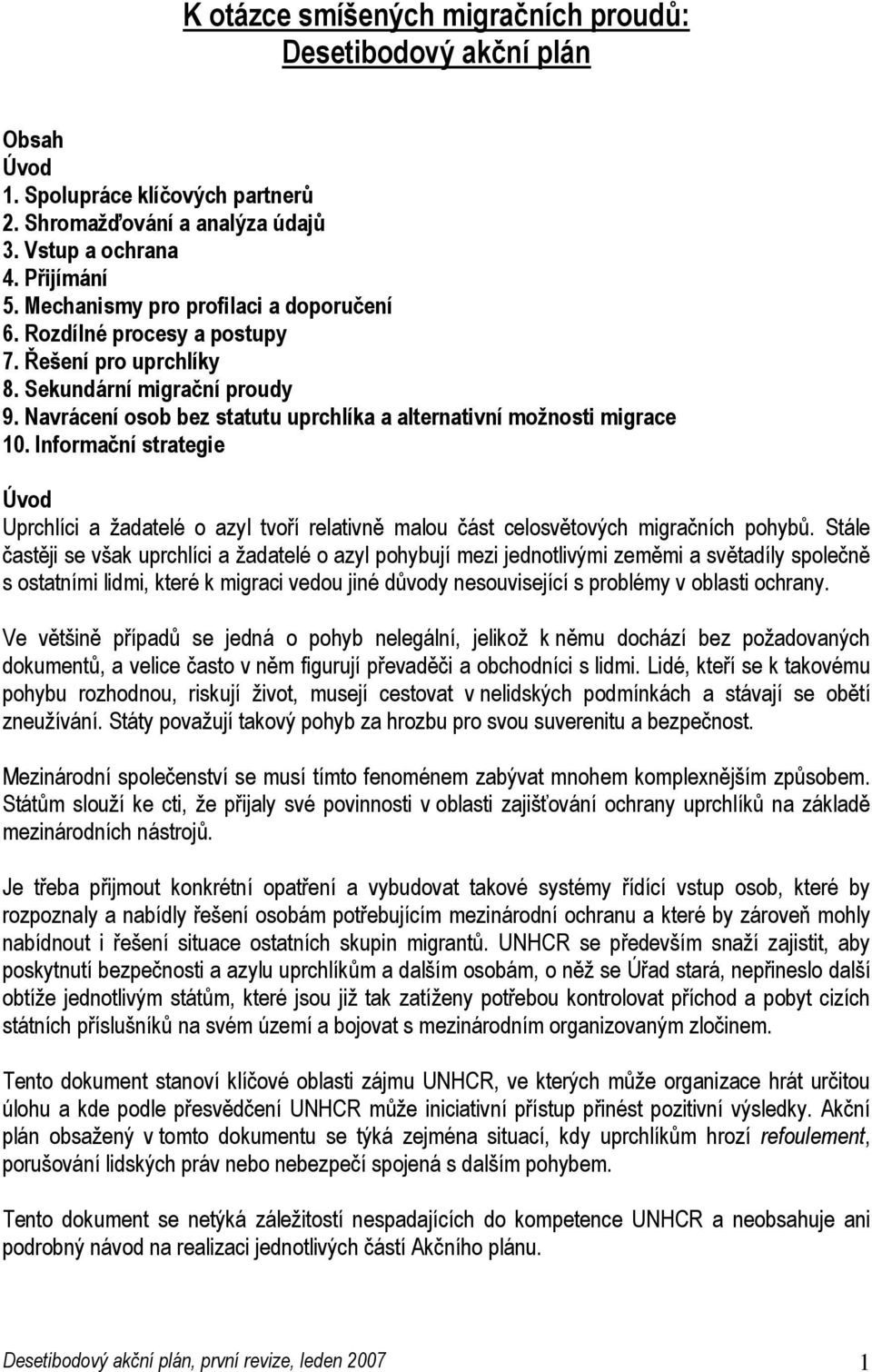 Informační strategie Úvod Uprchlíci a žadatelé o azyl tvoří relativně malou část celosvětových migračních pohybů.