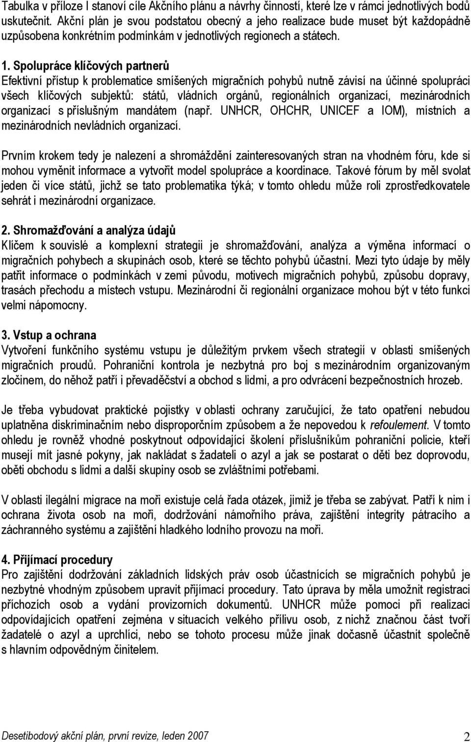 Spolupráce klíčových partnerů Efektivní přístup k problematice smíšených migračních pohybů nutně závisí na účinné spolupráci všech klíčových subjektů: států, vládních orgánů, regionálních organizací,