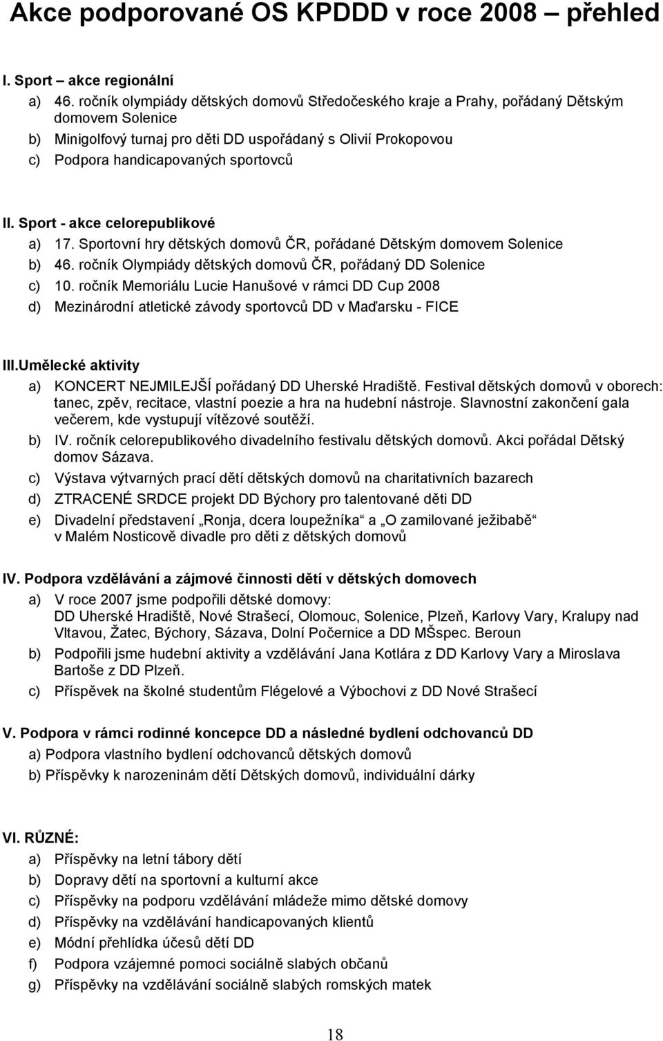 II. Sport - akce celorepublikové a) 17. Sportovní hry dětských domovů ČR, pořádané Dětským domovem Solenice b) 46. ročník Olympiády dětských domovů ČR, pořádaný DD Solenice c) 10.