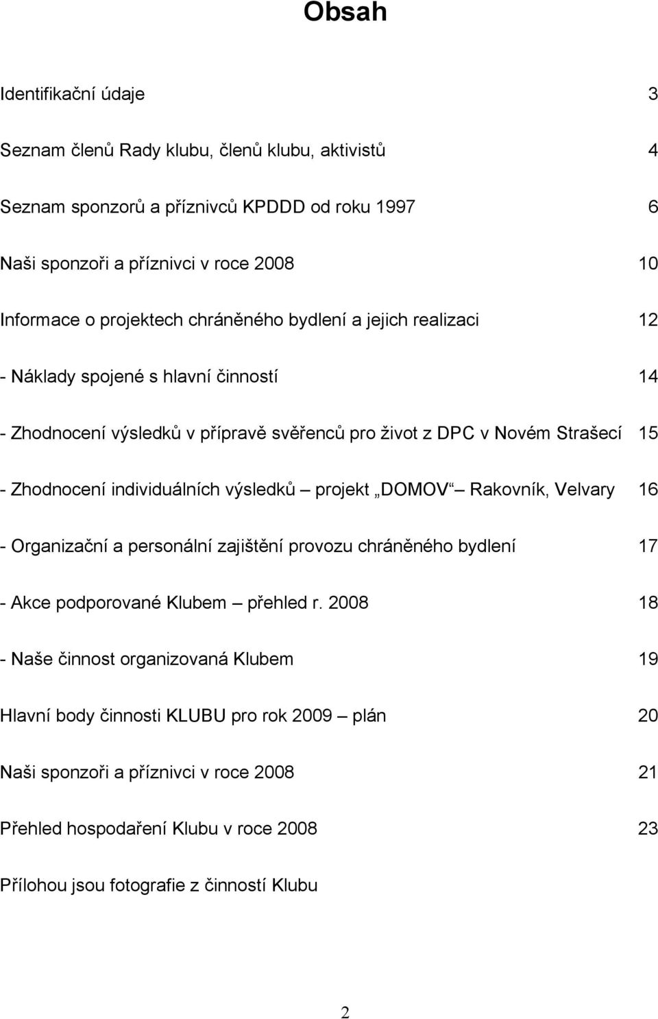 individuálních výsledků projekt DOMOV Rakovník, Velvary 16 - Organizační a personální zajištění provozu chráněného bydlení 17 - Akce podporované Klubem přehled r.