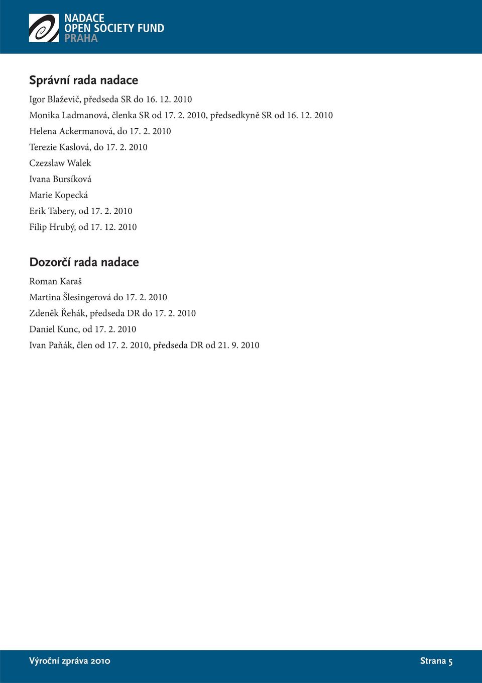 12. 2010 Dozorčí rada nadace Roman Karaš Martina Šlesingerová do 17. 2. 2010 Zdeněk Řehák, předseda DR do 17. 2. 2010 Daniel Kunc, od 17.